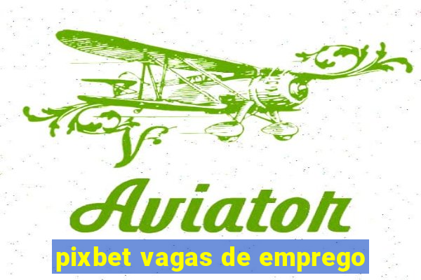 pixbet vagas de emprego